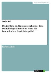 Produktbild: Deutschland im Nationalsozialismus - Eine Disziplinargesellschaft im Sinne des Foucaultschen Disziplinbegriffs?