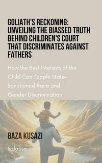 Produktbild: Goliath's Reckoning: Unveiling the Biassed Truth Behind Children's Court that discriminates against Fathers (The Case Against Affirmative Action)