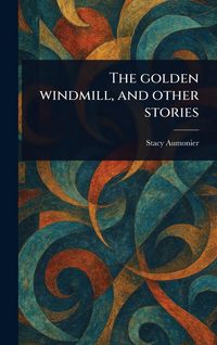Produktbild: The Golden Windmill, and Other Stories