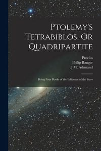 Produktbild: Ptolemy's Tetrabiblos, Or Quadripartite: Being Four Books of the Influence of the Stars