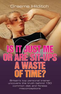 Produktbild: Hilditch, G: Is it Just Me or are Sit Ups a Waste of Time?