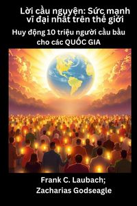 Produktbild: L&iquest;i c&iquest;u nguy&iquest;n - S&iquest;c m&iquest;nh v&iquest; &iquest;&iquest;i nh&iquest;t tr&ecirc;n th&iquest; gi&iquest;i - Huy &iquest;&iquest;ng 10 tri&iquest;u ng&iquest;&iquest;i c&iquest;u b&iquest;u cho c&aacute;c QU&iquest;C GIA