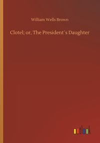 Produktbild: Clotel; or, The President&acute;s Daughter