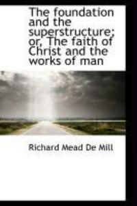 Produktbild: The Foundation and the Superstructure; Or, the Faith of Christ and the Works of Man