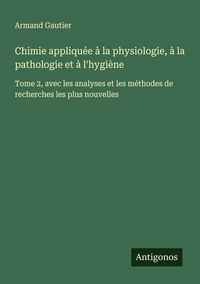 Produktbild: Chimie appliqu&eacute;e &agrave; la physiologie, &agrave; la pathologie et &agrave; l'hygi&egrave;ne