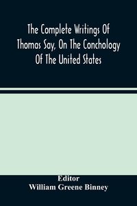 Produktbild: The Complete Writings Of Thomas Say, On The Conchology Of The United States