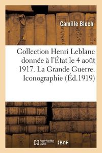 Produktbild: Collection Henri LeBlanc Donn&eacute;e &Agrave; l'&Eacute;tat Aout 1917. La Grande Guerre. Iconographie. Bibliographie