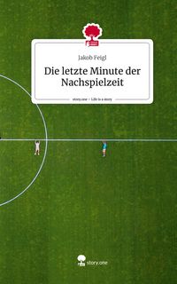 Produktbild: Die letzte Minute der Nachspielzeit. Life is a Story - story.one