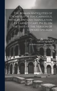 Produktbild: The Roman Antiquities of Dionysius of Halicarnassus, With an English Translation by Earnest Cary, Ph. D., on the Basis of the Version of Edward Spelma