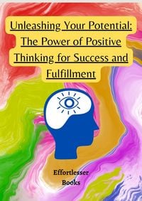Produktbild: Unleashing Your Potential: The Power of Positive Thinking for Success and Fulfillment (Health)