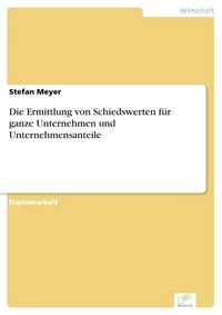 Produktbild: Die Ermittlung von Schiedswerten f&uuml;r ganze Unternehmen und Unternehmensanteile