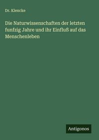 Produktbild: Die Naturwissenschaften der letzten funfzig Jahre und ihr Einflu&szlig; auf das Menschenleben