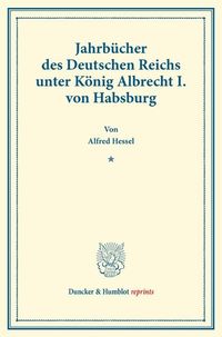 Produktbild: Jahrb&uuml;cher des Deutschen Reichs unter K&ouml;nig Albrecht I. von Habsburg.