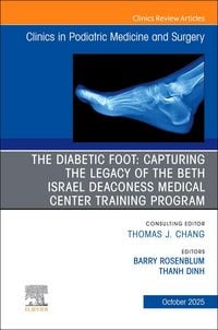 Produktbild: The Diabetic Foot: Capturing the Legacy of the Beth Israel Deaconess Medical Center Training Program, an Issue of Clinics in Podiatric Medicine and Surgery