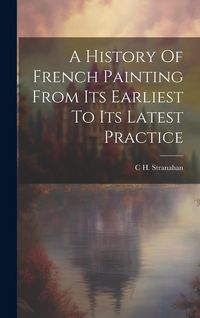 Produktbild: A History Of French Painting From Its Earliest To Its Latest Practice