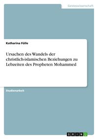Produktbild: Ursachen des Wandels der christlich-islamischen Beziehungen zu Lebzeiten des Propheten Mohammed
