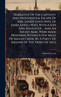 Produktbild: Narrative Of The Captivity And Providential Escape Of Mrs. Jane[!] Lewis (wife Of James Lewis, ) Who, With A Son And Daughter ... And An Infant Babe, Were Made Prisoners Within A Few Miles Of Indian Creek, By A Party Of Indians Of The Tribes Of Sacs
