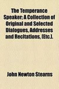 Produktbild: The Temperance Speaker; A Collection of Original and Selected Dialogues, Addresses and Recitations, [Etc.].