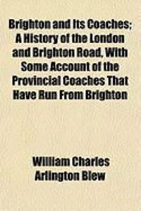 Produktbild: Brighton and Its Coaches; A History of the London and Brighton Road, with Some Account of the Provincial Coaches That Have Run from Brighton