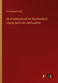 Produktbild: Die Druckkunst und der Buchhandel in Leipzig durch vier Jahrhunderte
