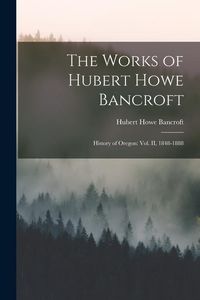 Produktbild: The Works of Hubert Howe Bancroft: History of Oregon: vol. II, 1848-1888