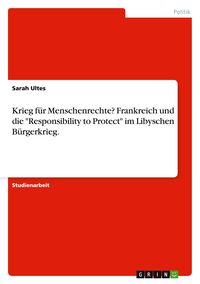 Produktbild: Krieg f&uuml;r Menschenrechte? Frankreich und die "Responsibility to Protect" im Libyschen B&uuml;rgerkrieg.