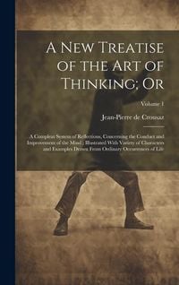 Produktbild: A new Treatise of the art of Thinking; Or: A Compleat System of Reflections, Concerning the Conduct and Improvement of the Mind; Illustrated With Vari