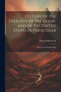 Produktbild: Outline of the Geology of the Globe, and of the United States in Particular: With Two Geological Map