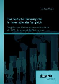 Produktbild: Das deutsche Bankensystem im internationalen Vergleich: Vergleich der Bankensysteme Deutschlands, der USA, Japans und Gro&szlig;britanniens