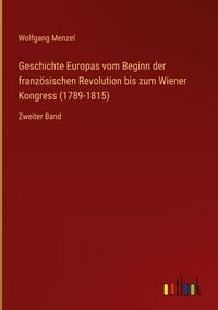 Produktbild: Geschichte Europas vom Beginn der franz&ouml;sischen Revolution bis zum Wiener Kongress (1789-1815)