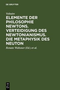 Produktbild: Elemente der Philosophie Newtons. Verteidigung des Newtonianismus. Die Metaphysik des Neuton