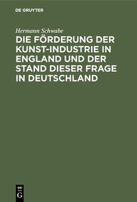 Produktbild: Die F&ouml;rderung der Kunst-Industrie in England und der Stand dieser Frage in Deutschland