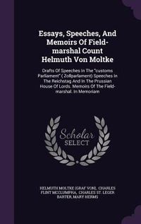 Produktbild: Essays, Speeches, And Memoirs Of Field-marshal Count Helmuth Von Moltke: Drafts Of Speeches In The customs Parliament ( Zollparlament) Speeches In The