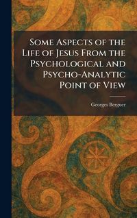 Produktbild: Some Aspects of the Life of Jesus From the Psychological and Psycho-Analytic Point of View