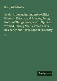 Produktbild: Spain. Art-remains and Art-realities, Painters, Priests, and Princes; Being Notes of Things Seen, and of Opinions Formed, During Nearly Three Years Residence and Travels in that Country