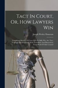 Produktbild: Tact In Court, Or, How Lawyers Win: Containing Sketches Of Cases Won By Skill, Wit, Art, Tact, Courage And Eloquence, With Trial Rules And Illustratio