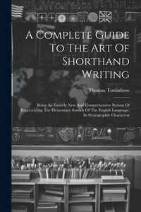 Produktbild: A Complete Guide To The Art Of Shorthand Writing