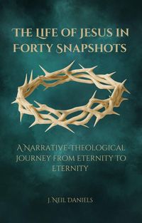 Produktbild: The Life of Jesus in Forty Snapshots: A Narrative-Theological Journey from Eternity to Eternity