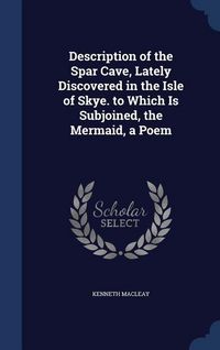 Produktbild: Description of the Spar Cave, Lately Discovered in the Isle of Skye. to Which Is Subjoined, the Mermaid, a Poem