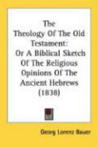 Produktbild: The Theology of the Old Testament: Or a Biblical Sketch of the Religious Opinions of the Ancient Hebrews (1838)