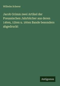 Produktbild: Jacob Grimm zwei Artikel der Preussischen Jahrb&uuml;cher aus deren 14ten, 15ten u. 16ten Bande besonders abgedruckt