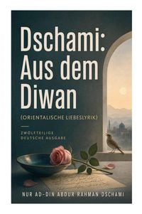 Produktbild: Dschami: Aus dem Diwan (Orientalische Liebeslyrik) - zw&ouml;lfteilige deutsche Ausgabe