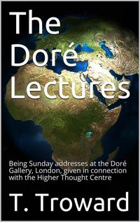 Produktbild: The Dor&eacute; Lectures / Being Sunday addresses at the Dor&eacute; Gallery, London, given in connection with the Higher Thought Centre