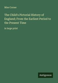 Produktbild: The Child's Pictorial History of England; From the Earliest Period to the Present Time