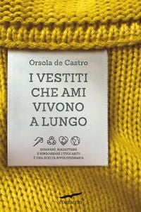 Produktbild: I vestiti che ami vivono a lungo. Riparare, riadattare e rindossare i tuoi abiti &egrave; una scelta rivoluzionaria