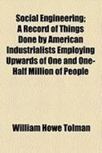 Produktbild: Social Engineering; A Record of Things Done by American Industrialists Employing Upwards of One and One-Half Million of People