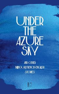 Produktbild: Under the Azure Sky And Other Bilingual French-English Stories