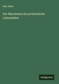 Produktbild: Der Marxismus als proletatische Lebenslehre