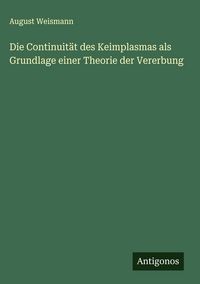 Produktbild: Die Continuit&auml;t des Keimplasmas als Grundlage einer Theorie der Vererbung
