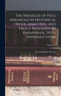 Produktbild: The Messages of Paul Arranged in Historical Order, Analyzed, and Freely Rendered in Paraphrase, With Introductions; Volume 11